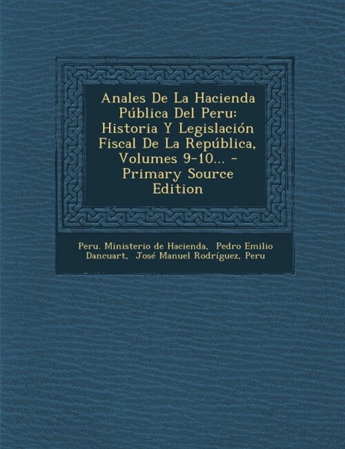 Anales De La Hacienda P?lica Del Peru: Historia Y Legislaci? Fiscal De La Rep?lica, Volumes 9-10... (Paperback)