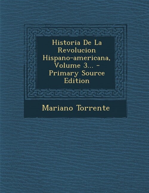Historia De La Revolucion Hispano-americana, Volume 3... - Primary Source Edition (Paperback)