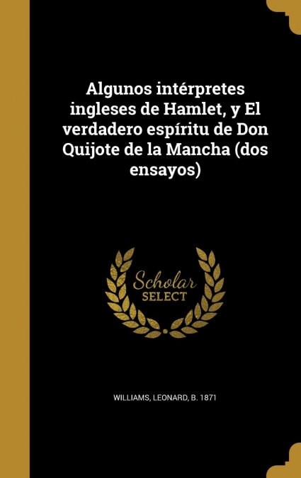 Algunos int?pretes ingleses de Hamlet, y El verdadero esp?itu de Don Quijote de la Mancha (dos ensayos) (Hardcover)