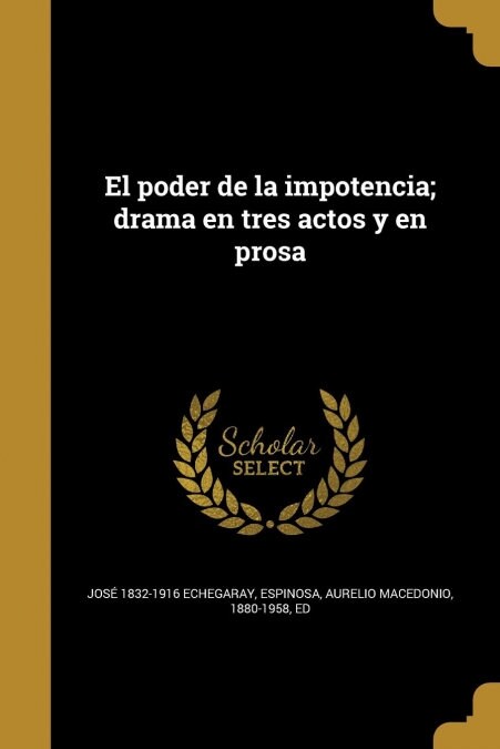 El poder de la impotencia; drama en tres actos y en prosa (Paperback)