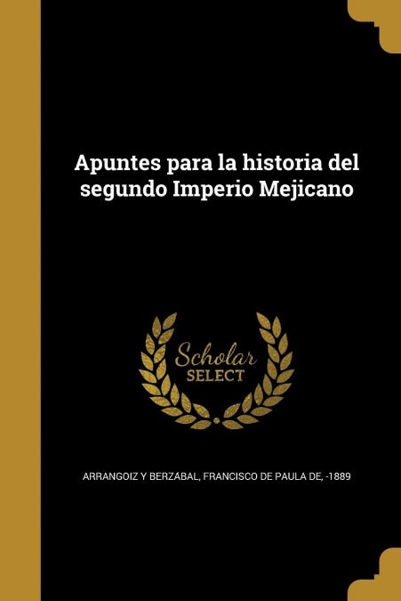 Apuntes para la historia del segundo Imperio Mejicano (Paperback)