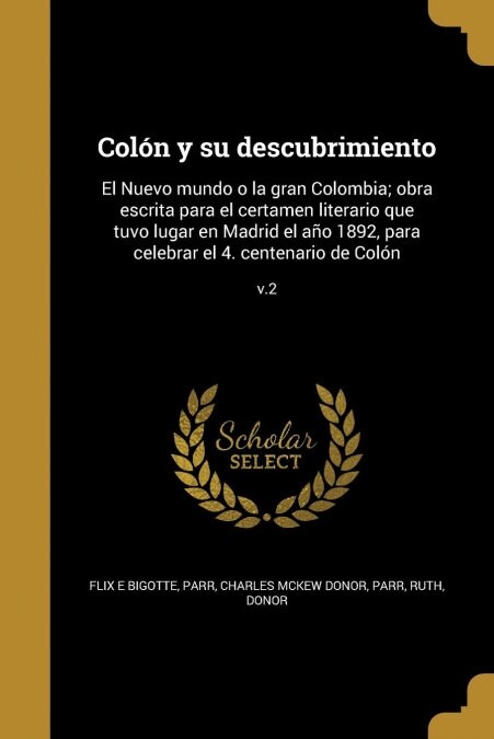 Col? y su descubrimiento: El Nuevo mundo o la gran Colombia; obra escrita para el certamen literario que tuvo lugar en Madrid el a? 1892, para (Paperback)