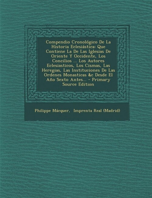 Compendio Cronol?ico De La Historia Eclesi?tica: Que Contiene La De Las Iglesias De Oriente Y Occidente, Los Concilios ... Los Autores Eclesiasticos (Paperback)