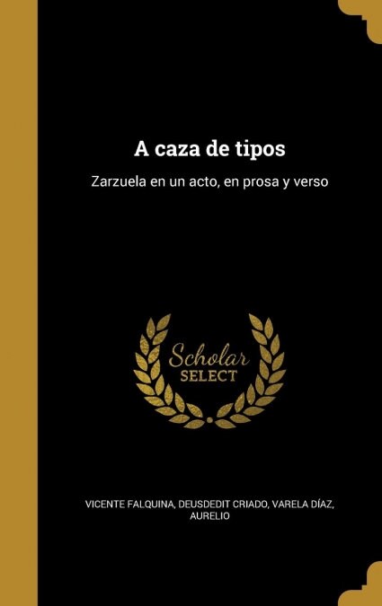 A caza de tipos: Zarzuela en un acto, en prosa y verso (Hardcover)