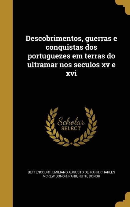 Descobrimentos, guerras e conquistas dos portuguezes em terras do ultramar nos seculos xv e xvi (Hardcover)