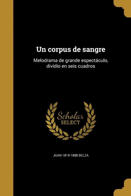 Un corpus de sangre: Melodrama de grande espect?ulo, dividio en seis cuadros (Paperback)