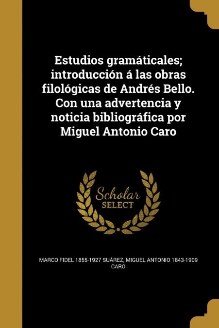 Estudios gram?icales; introducci? ?las obras filol?icas de Andr? Bello. Con una advertencia y noticia bibliogr?ica por Miguel Antonio Caro (Paperback)