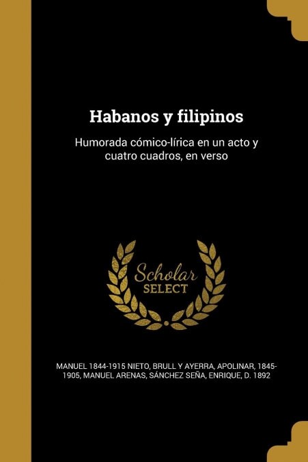 Habanos y filipinos: Humorada c?ico-l?ica en un acto y cuatro cuadros, en verso (Paperback)