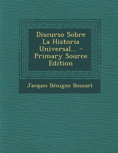 Discurso Sobre La Historia Universal... - Primary Source Edition (Paperback)