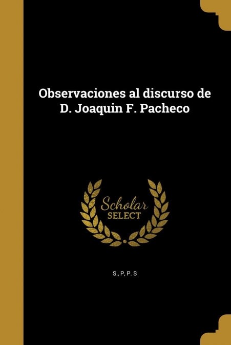 Observaciones al discurso de D. Joaquin F. Pacheco (Paperback)