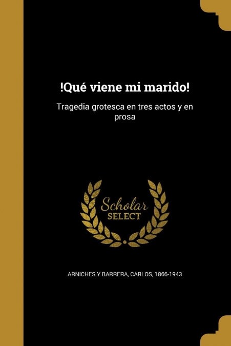 !Qu?viene mi marido!: Tragedia grotesca en tres actos y en prosa (Paperback)