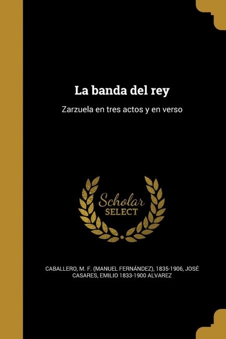 La banda del rey: Zarzuela en tres actos y en verso (Paperback)