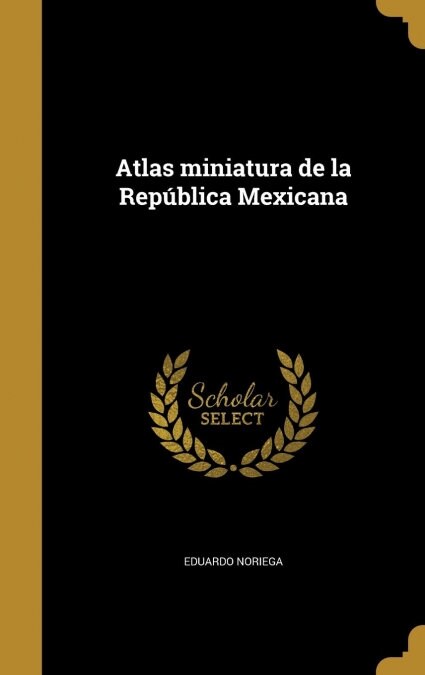 Atlas miniatura de la Rep?lica Mexicana (Hardcover)