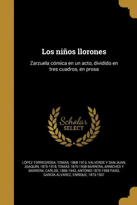 Los ni?s llorones: Zarzuela c?ica en un acto, dividido en tres cuadros, en prosa (Paperback)