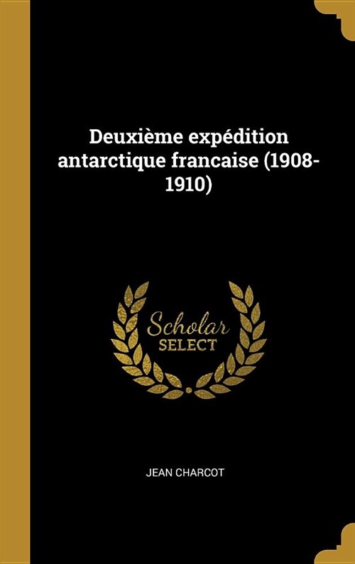 Deuxi?e Exp?ition Antarctique Francaise (1908-1910) (Hardcover)