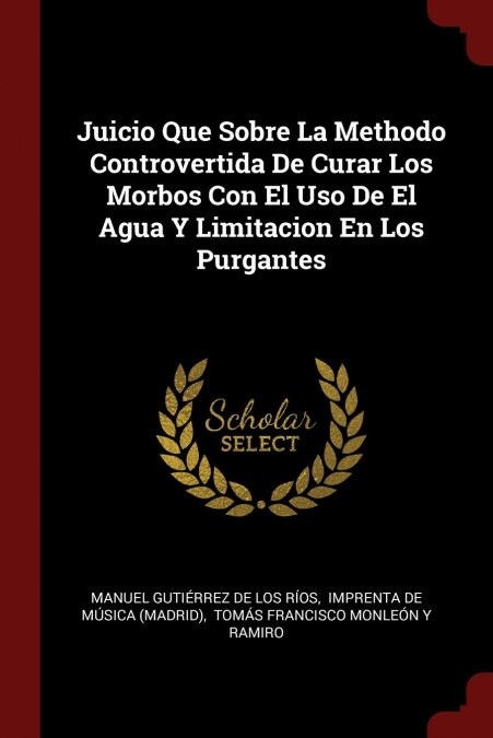 Juicio Que Sobre La Methodo Controvertida De Curar Los Morbos Con El Uso De El Agua Y Limitacion En Los Purgantes (Paperback)