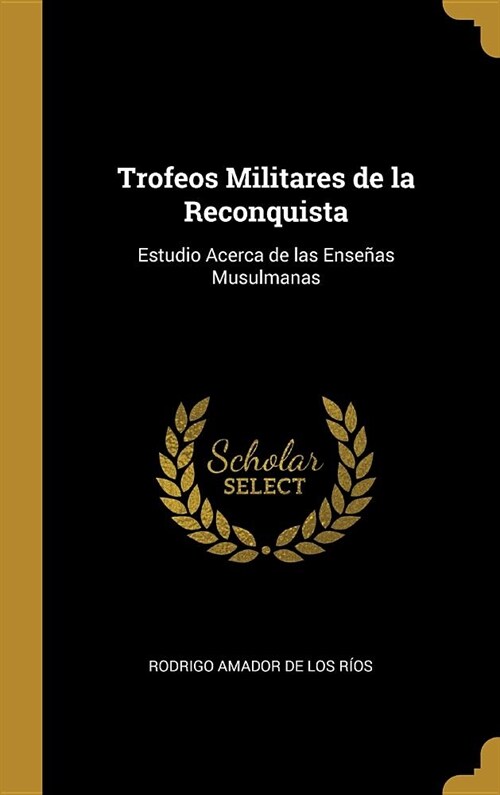 Trofeos Militares de la Reconquista: Estudio Acerca de las Ense?s Musulmanas (Hardcover)