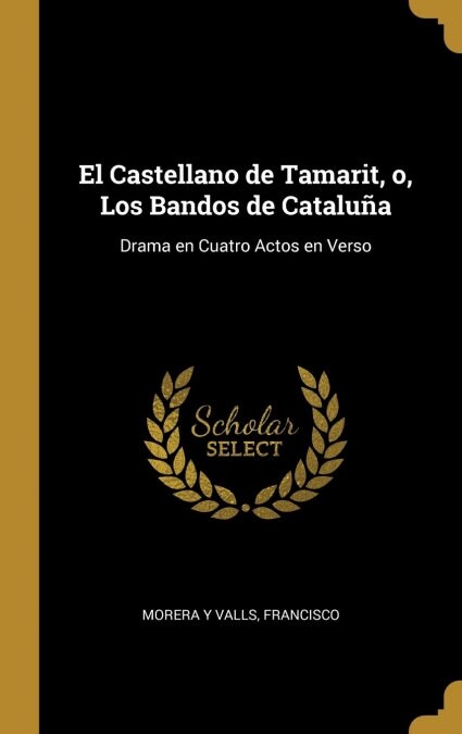 El Castellano de Tamarit, o, Los Bandos de Catalu?: Drama en Cuatro Actos en Verso (Hardcover)