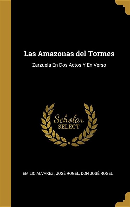 Las Amazonas del Tormes: Zarzuela En Dos Actos Y En Verso (Hardcover)