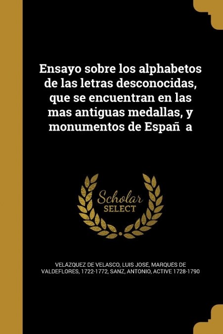 Ensayo sobre los alphabetos de las letras desconocidas, que se encuentran en las mas antiguas medallas, y monumentos de España (Paperback)