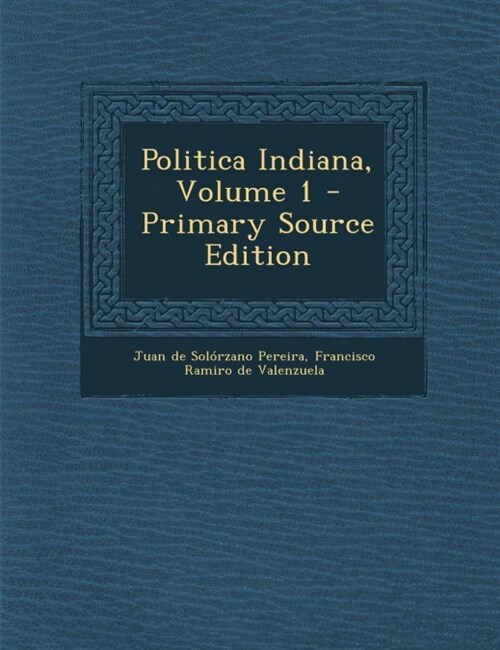 Politica Indiana, Volume 1 - Primary Source Edition (Paperback)