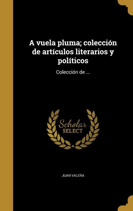 A vuela pluma; colecci? de art?ulos literarios y pol?icos (Hardcover)