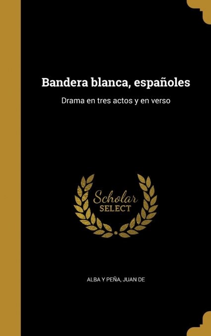 Bandera blanca, espa?les: Drama en tres actos y en verso (Hardcover)