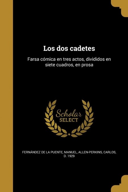 Los dos cadetes: Farsa c?ica en tres actos, divididos en siete cuadros, en prosa (Paperback)