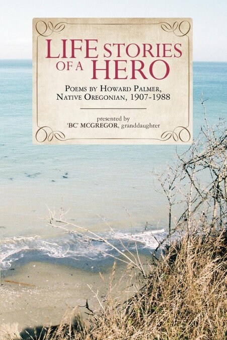 Life Stories of a Hero: Selections from the Poetry of Howard Palmer, Native Oregonian, 1907-1988 (Paperback)