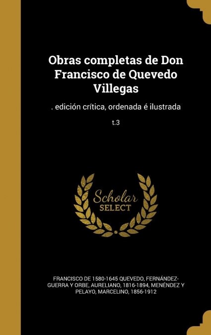 Obras completas de Don Francisco de Quevedo Villegas: . edici? cr?ica, ordenada ?ilustrada; t.3 (Hardcover)