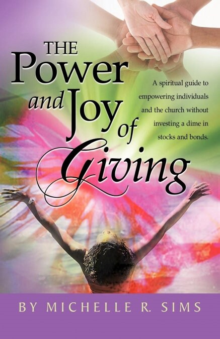 The Power and Joy of Giving: A Spiritual Guide to Empowering Individuals and the Church Without Investing a Dime in Stocks and Bonds. (Paperback)