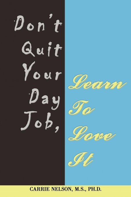 Dont Quit Your Day Job, Learn To Love It (Paperback)