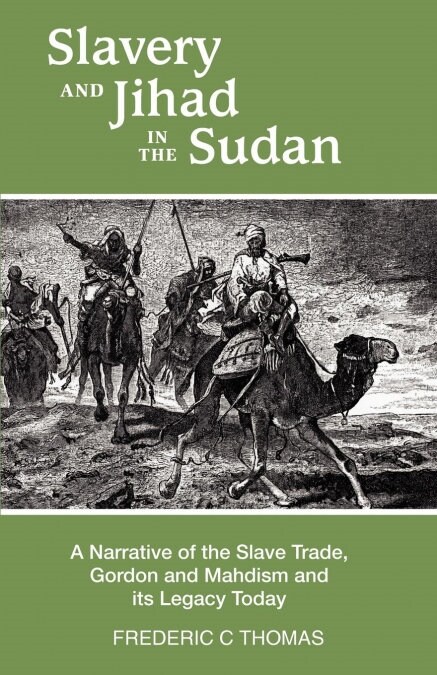 Slavery and Jihad in the Sudan: A Narrative of the Slave Trade, Gordon and Mahdism, and Its Legacy Today (Paperback)