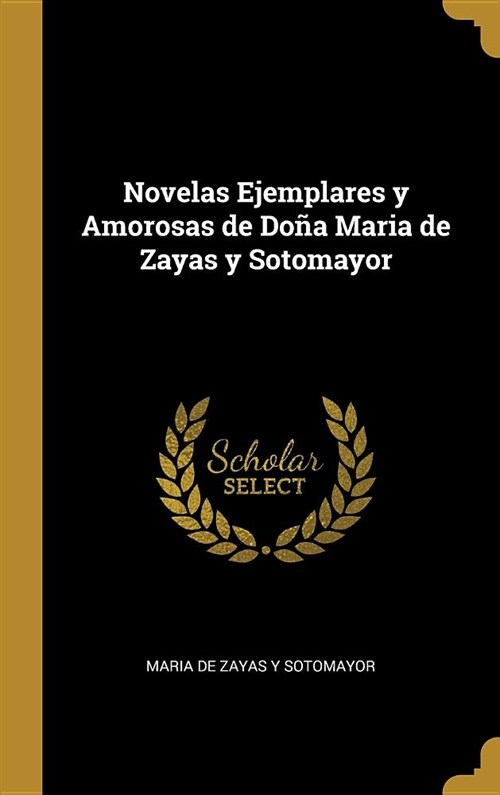 Novelas Ejemplares y Amorosas de Do? Maria de Zayas y Sotomayor (Hardcover)