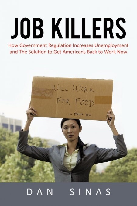 Job Killers: How Governments Increasing Role in the Workplace Reduces Profits and Increases Unemployment.... and the Solution That (Paperback)