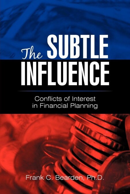 The Subtle Influence: Conflicts of Interest in Financial Planning (Paperback)
