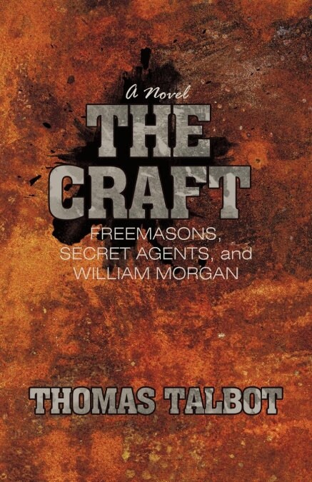 The Craft: Freemasons, Secret Agents, and William Morgan (Paperback)