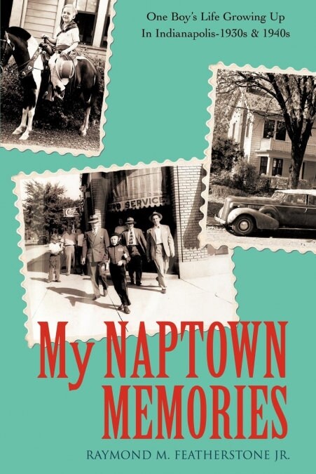 My Naptown Memories: One Boys Life Growing Up in Indianapolis-1930s & 1940s (Paperback)