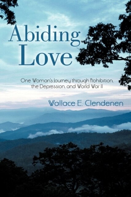 Abiding Love: One Womans Journey Through Prohibition, the Depression, and World War II (Paperback)