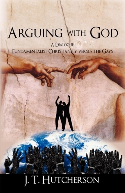 Arguing with God: A Dialogue: Fundamentalist Christianity Versus the Gays (Paperback)