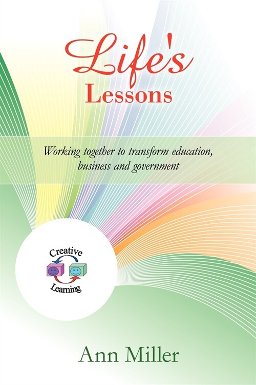 Lifes Lessons: Working Together to Transform Education, Business and Government (Paperback)