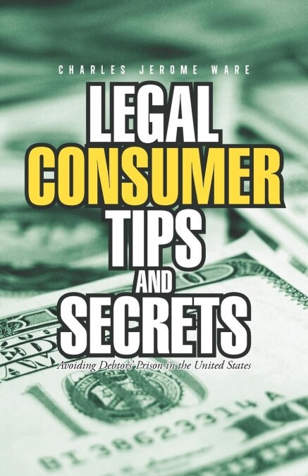 Legal Consumer Tips and Secrets: Avoiding Debtors Prison in the United States (Paperback)