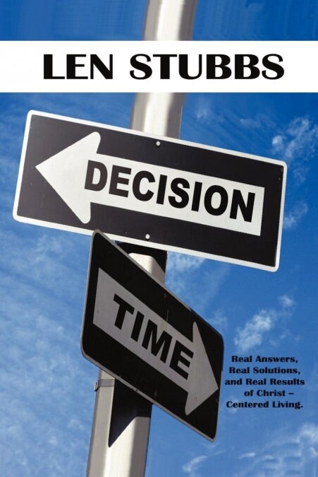 Decision Time: A Guide to the Real Answers, Real Solutions and Real Results of Christ Centered Living. (Paperback)