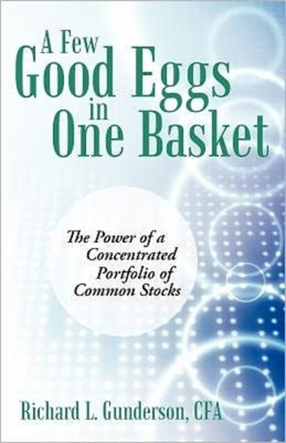 A Few Good Eggs in One Basket: The Power of a Concentrated Portfolio of Common Stocks (Paperback)