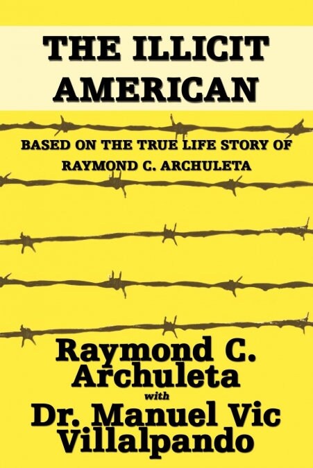 The Illicit American: Based on the True Life Story of Raymond C. Archuleta (Paperback)