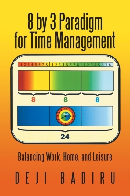 8 by 3 Paradigm for Time Management: Balancing Work, Home, and Leisure (Paperback)