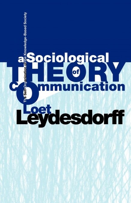 A Sociological Theory of Communication: The Self-Organization of the Knowledge-Based Society (Paperback)