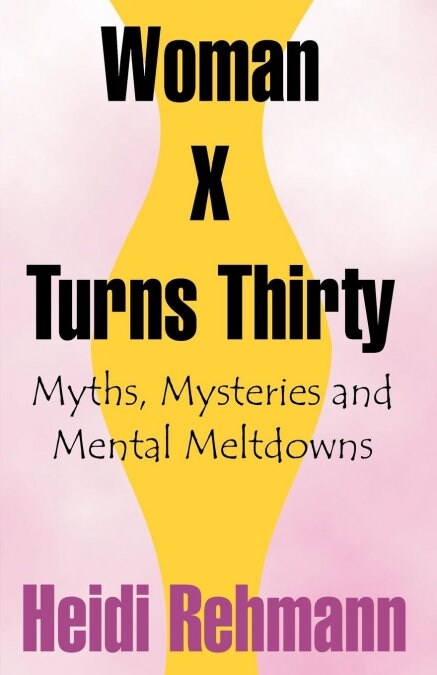 Woman X Turns Thirty: Myths, Mysteries and Mental Meltdowns (Paperback)