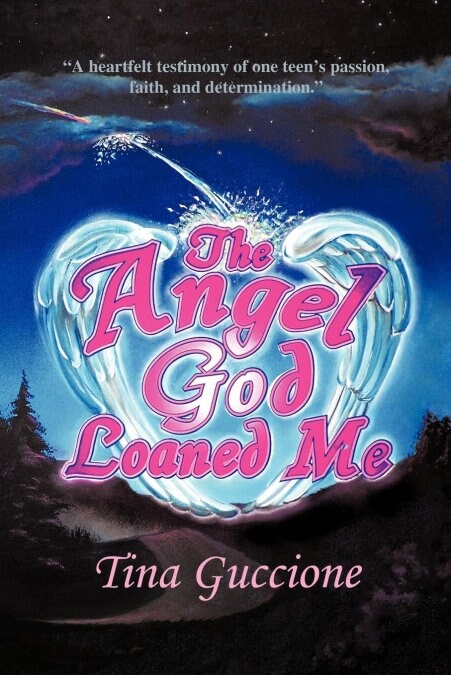 The Angel God Loaned Me: A Heartfelt Testimony of One Teens Passion, Faith, and Determination (Paperback)