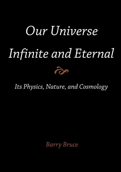 Our Universe-Infinite and Eternal: Its Physics, Nature, and Cosmology (Paperback)